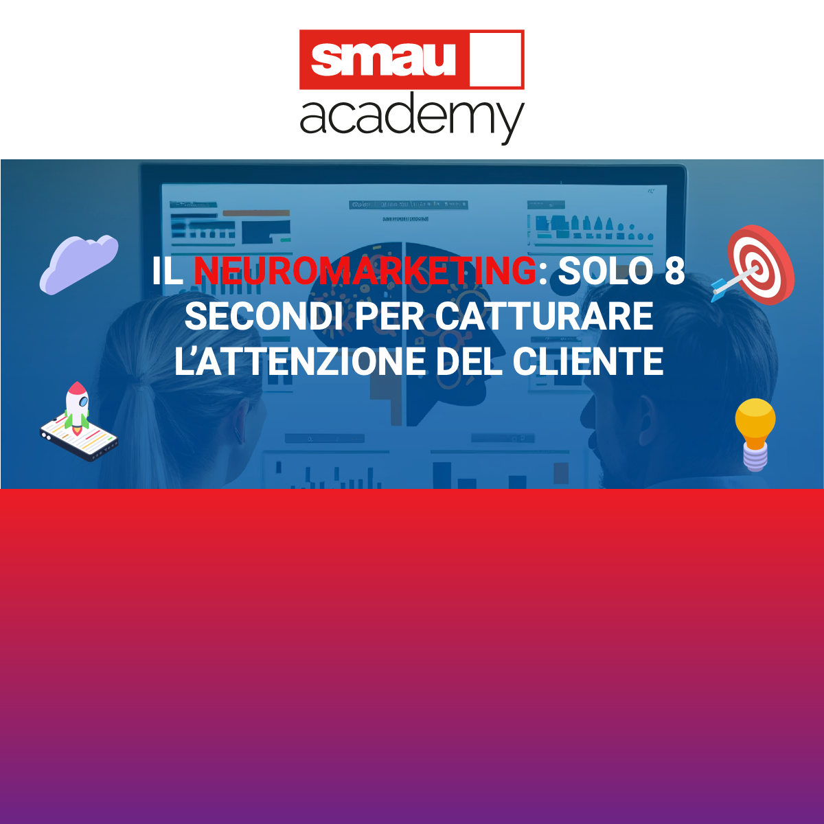 Smau Academy: Neuromarketing, 8 Secondi per Catturare l’Attenzione del Cliente | Ascoltare le persone