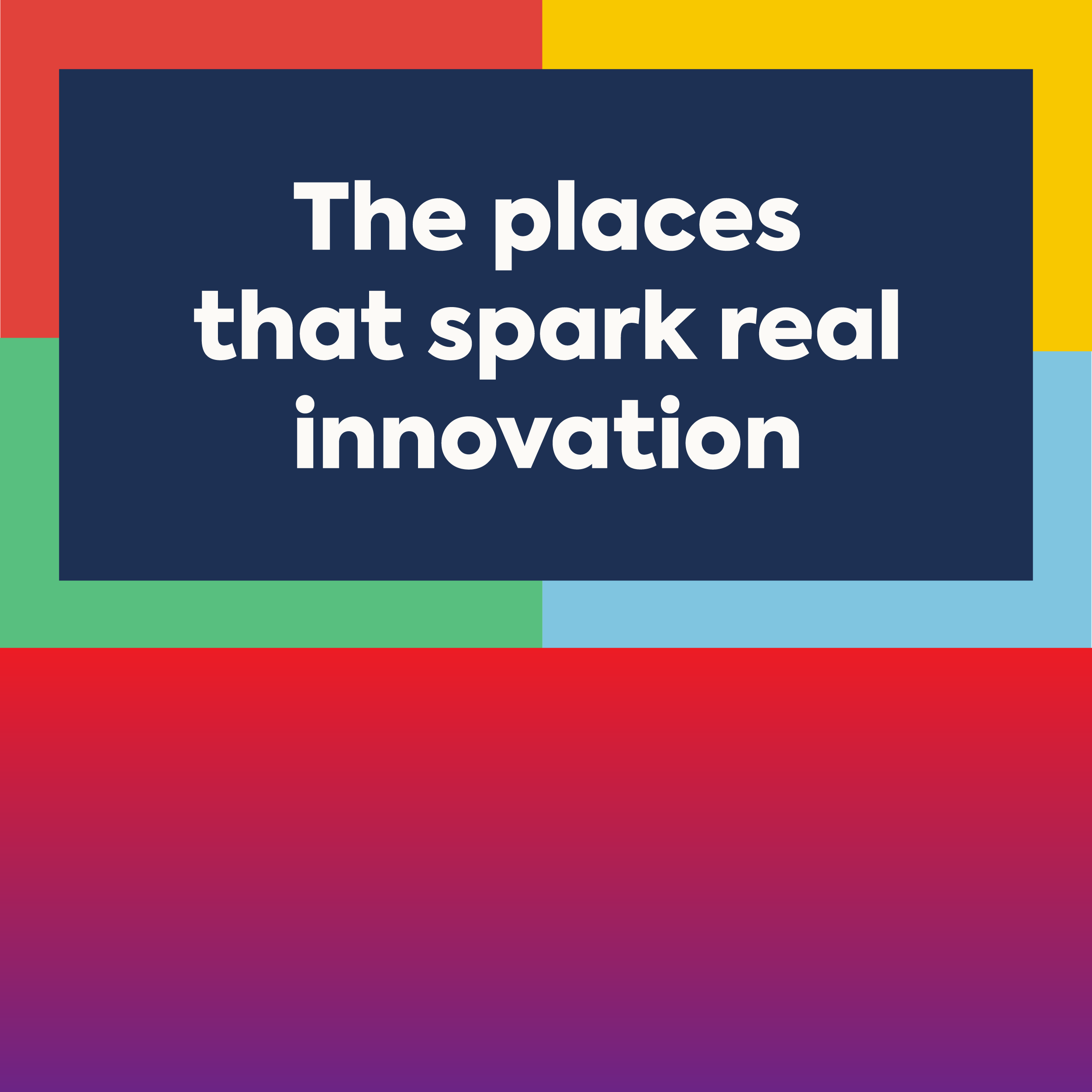 In a world of hyper-connectivity, innovation still needs a place 